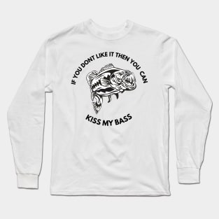 Funny if you dont like it then you can kiss my bass fishing Long Sleeve T-Shirt